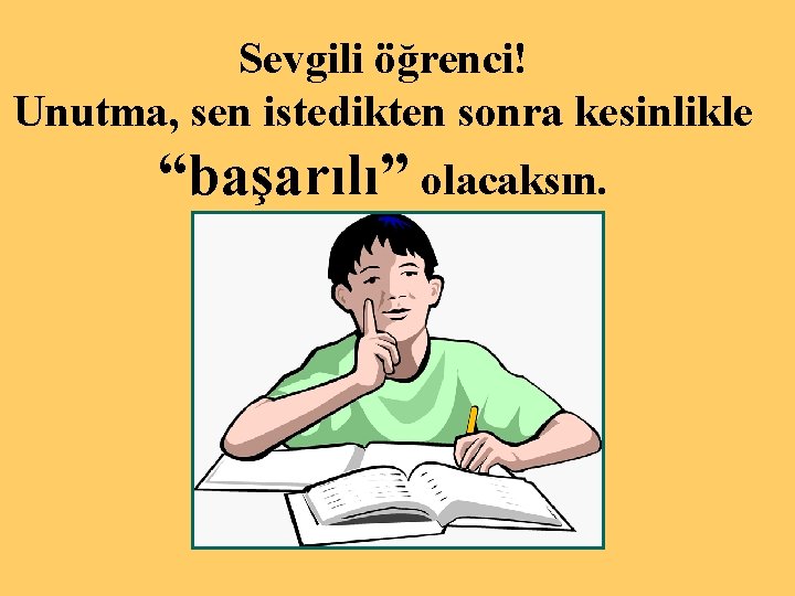 Sevgili öğrenci! Unutma, sen istedikten sonra kesinlikle “başarılı” olacaksın. 