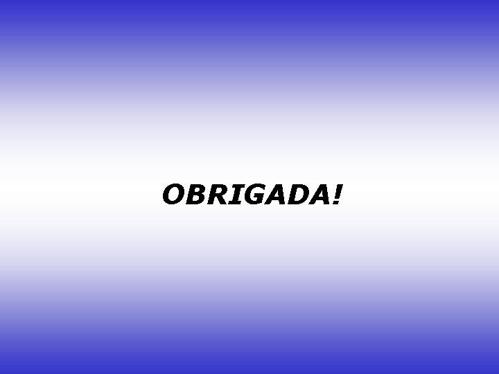 OBRIGADA! 