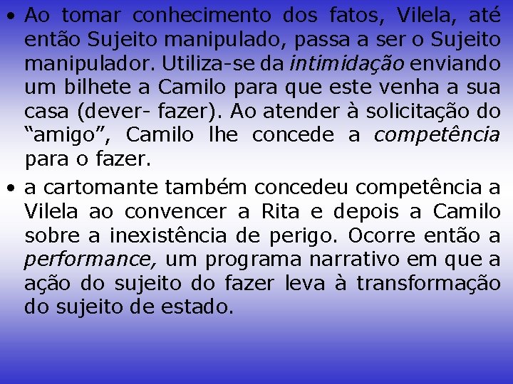  • Ao tomar conhecimento dos fatos, Vilela, até então Sujeito manipulado, passa a