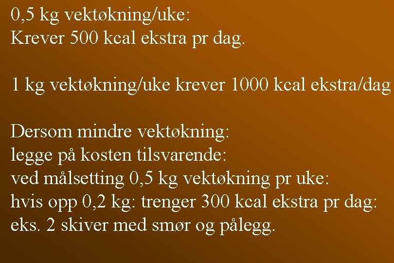 0, 5 kg vektøkning/uke: Krever 500 kcal ekstra pr dag. 1 kg vektøkning/uke krever