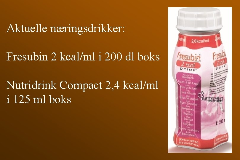 Aktuelle næringsdrikker: Fresubin 2 kcal/ml i 200 dl boks Nutridrink Compact 2, 4 kcal/ml