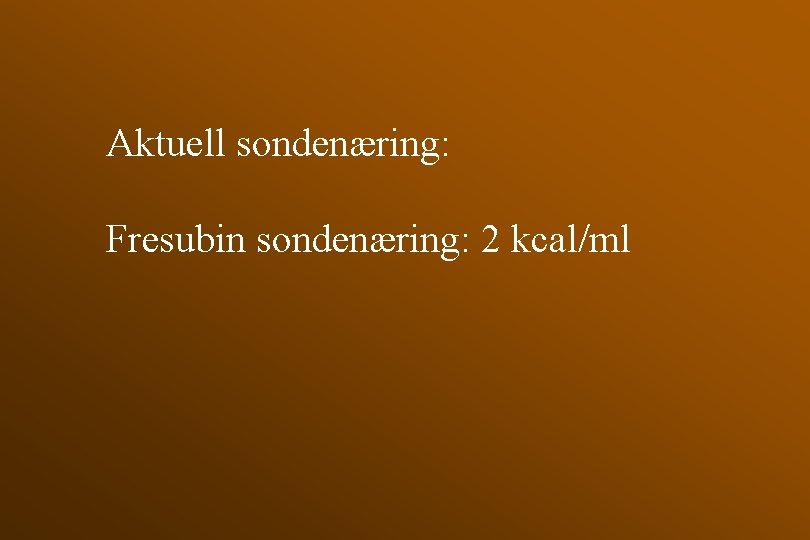 Aktuell sondenæring: Fresubin sondenæring: 2 kcal/ml 