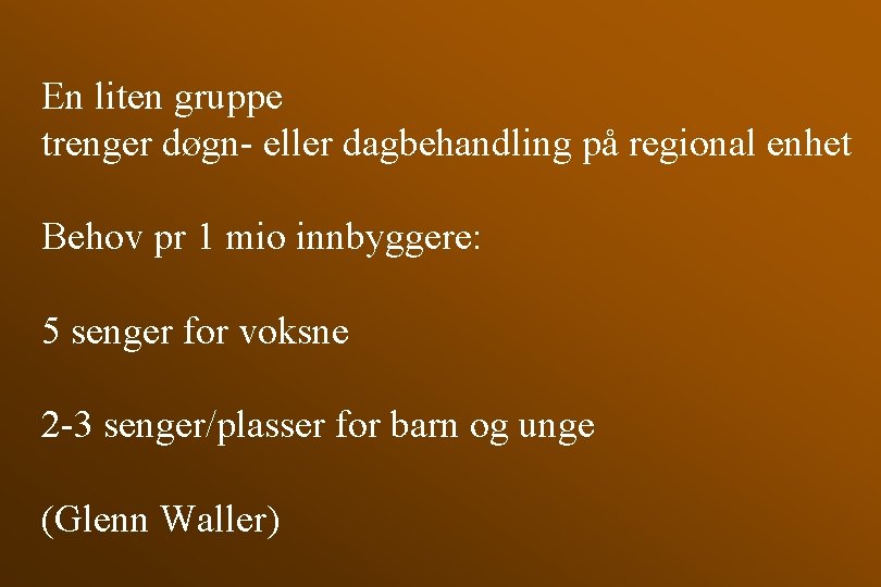 En liten gruppe trenger døgn- eller dagbehandling på regional enhet Behov pr 1 mio