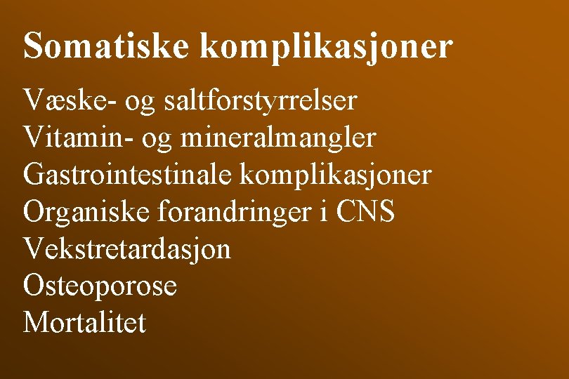 Somatiske komplikasjoner Væske- og saltforstyrrelser Vitamin- og mineralmangler Gastrointestinale komplikasjoner Organiske forandringer i CNS
