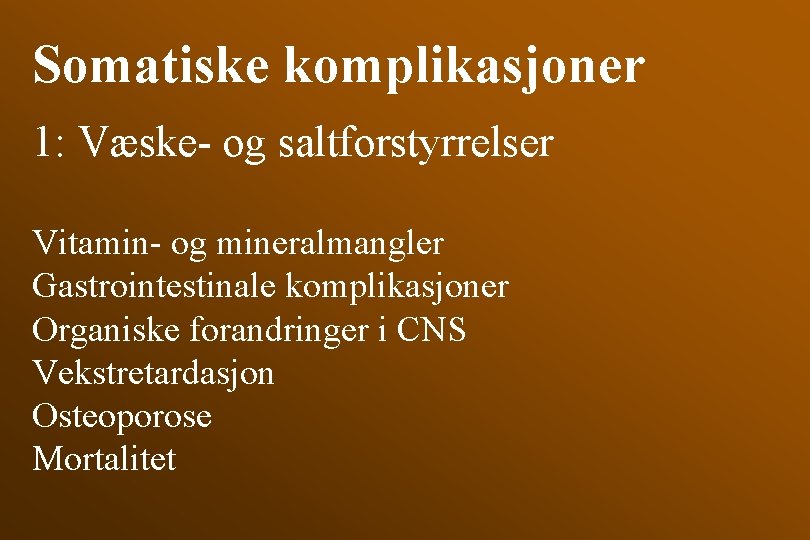 Somatiske komplikasjoner 1: Væske- og saltforstyrrelser Vitamin- og mineralmangler Gastrointestinale komplikasjoner Organiske forandringer i