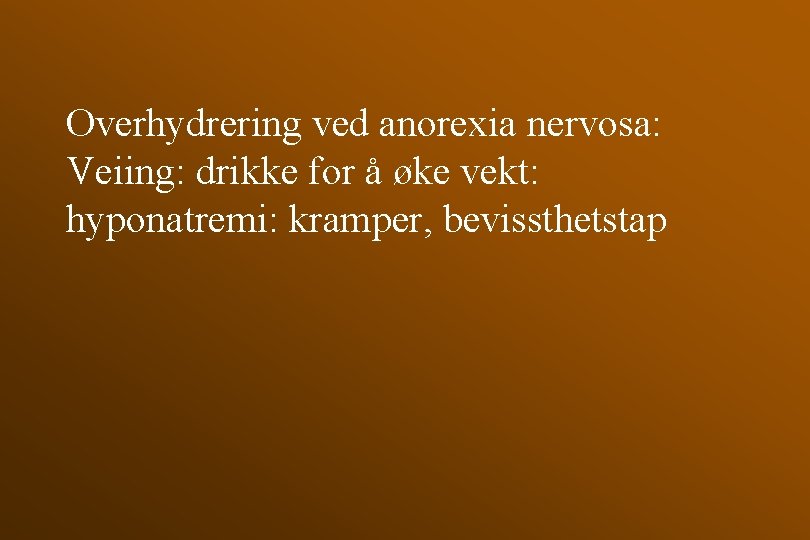 Overhydrering ved anorexia nervosa: Veiing: drikke for å øke vekt: hyponatremi: kramper, bevissthetstap 