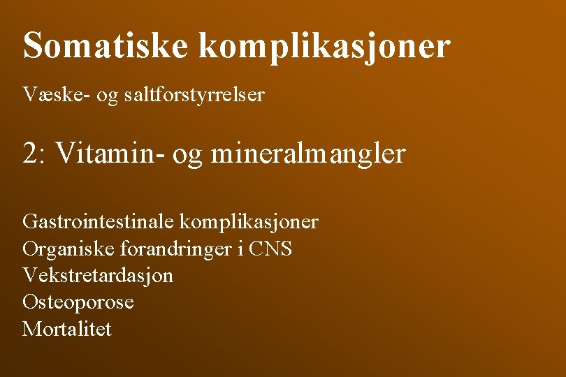 Somatiske komplikasjoner Væske- og saltforstyrrelser 2: Vitamin- og mineralmangler Gastrointestinale komplikasjoner Organiske forandringer i