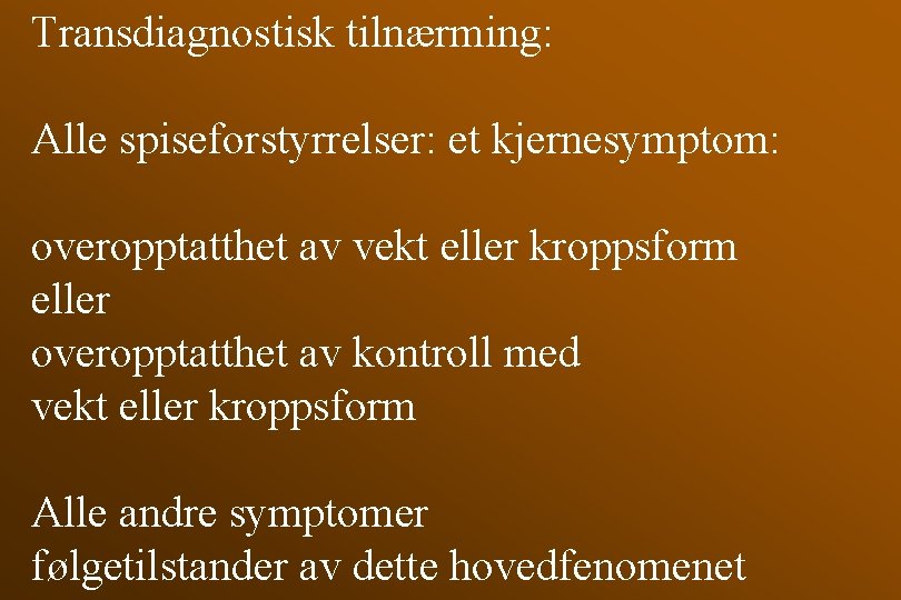 Transdiagnostisk tilnærming: Alle spiseforstyrrelser: et kjernesymptom: overopptatthet av vekt eller kroppsform eller overopptatthet av