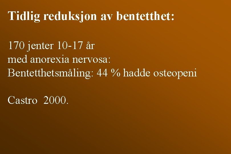 Tidlig reduksjon av bentetthet: 170 jenter 10 -17 år med anorexia nervosa: Bentetthetsmåling: 44