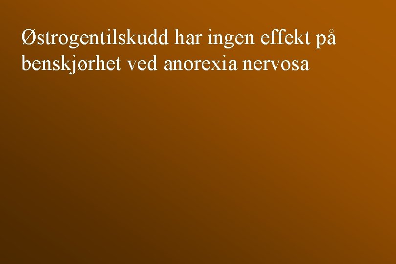 Østrogentilskudd har ingen effekt på benskjørhet ved anorexia nervosa 