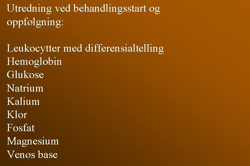 Utredning ved behandlingsstart og oppfølgning: Leukocytter med differensialtelling Hemoglobin Glukose Natrium Kalium Klor Fosfat