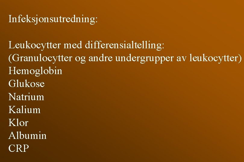 Infeksjonsutredning: Leukocytter med differensialtelling: (Granulocytter og andre undergrupper av leukocytter) Hemoglobin Glukose Natrium Kalium