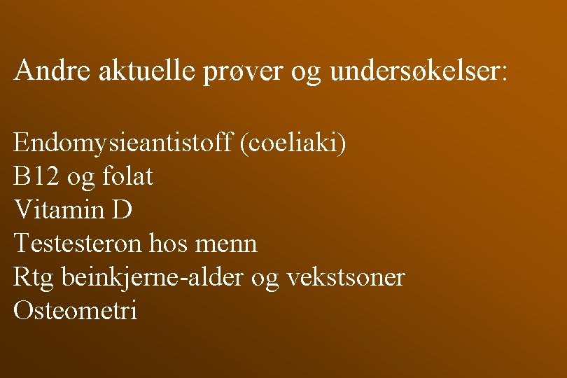 Andre aktuelle prøver og undersøkelser: Endomysieantistoff (coeliaki) B 12 og folat Vitamin D Testesteron