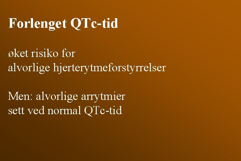 Forlenget QTc-tid øket risiko for alvorlige hjerterytmeforstyrrelser Men: alvorlige arrytmier sett ved normal QTc-tid