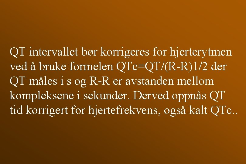 QT intervallet bør korrigeres for hjerterytmen ved å bruke formelen QTc=QT/(R-R)1/2 der QT måles