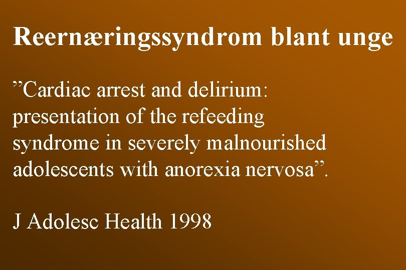 Reernæringssyndrom blant unge ”Cardiac arrest and delirium: presentation of the refeeding syndrome in severely