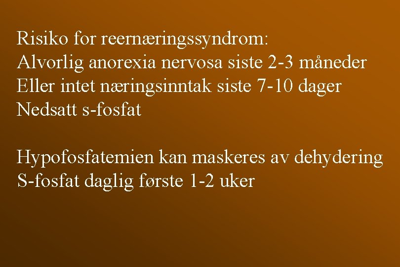 Risiko for reernæringssyndrom: Alvorlig anorexia nervosa siste 2 -3 måneder Eller intet næringsinntak siste