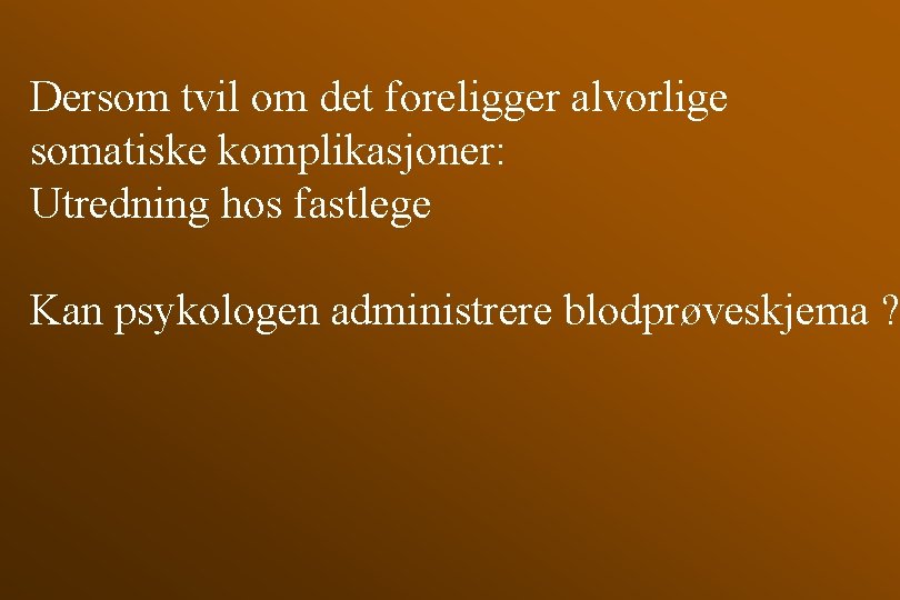 Dersom tvil om det foreligger alvorlige somatiske komplikasjoner: Utredning hos fastlege Kan psykologen administrere