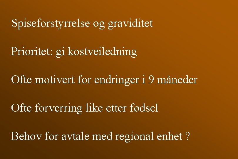 Spiseforstyrrelse og graviditet Prioritet: gi kostveiledning Ofte motivert for endringer i 9 måneder Ofte