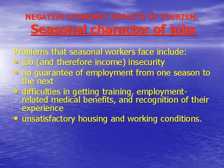 NEGATIVE ECONOMIC IMPACTS OF TOURISM: Seasonal character of jobs Problems that seasonal workers face