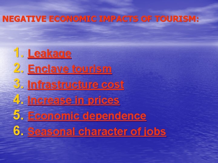 NEGATIVE ECONOMIC IMPACTS OF TOURISM: 1. Leakage 2. Enclave tourism 3. Infrastructure cost 4.