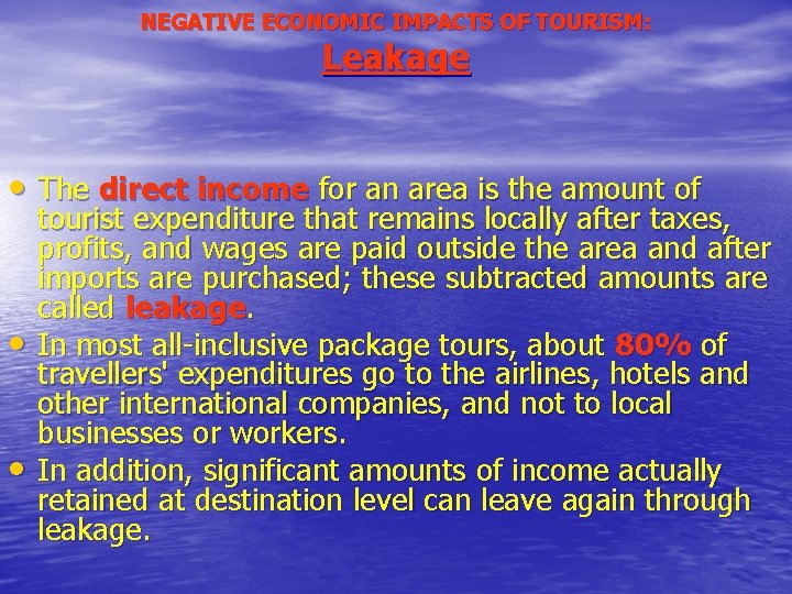 NEGATIVE ECONOMIC IMPACTS OF TOURISM: Leakage • The direct income for an area is