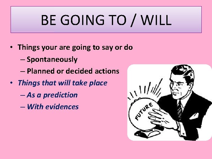 BE GOING TO / WILL • Things your are going to say or do