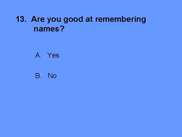 13. Are you good at remembering names? A. Yes B. No 