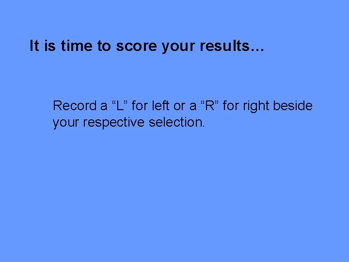 It is time to score your results… Record a “L” for left or a