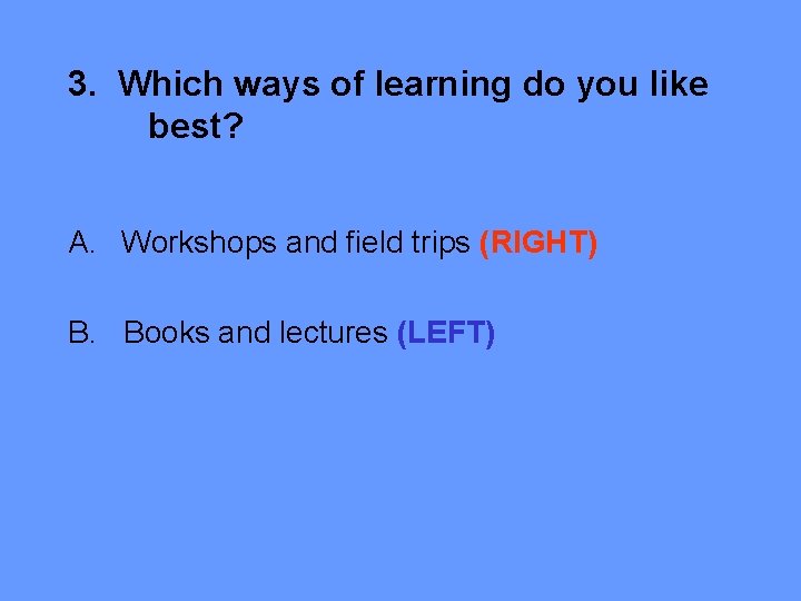 3. Which ways of learning do you like best? A. Workshops and field trips