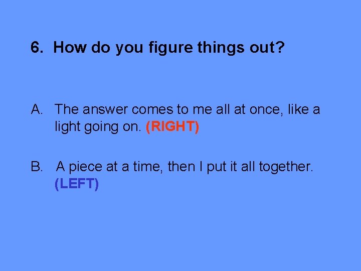 6. How do you figure things out? A. The answer comes to me all