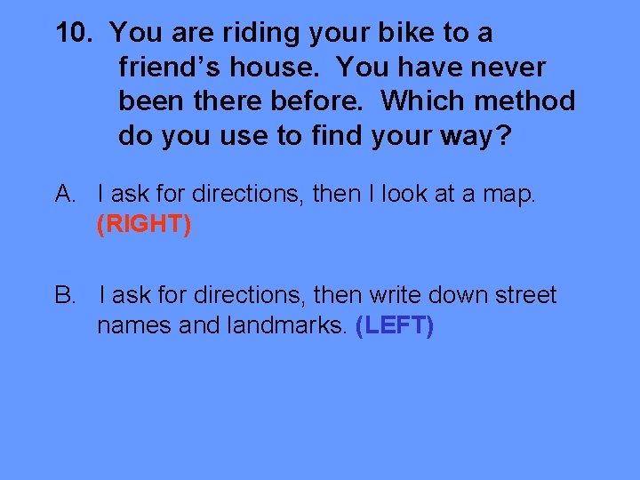 10. You are riding your bike to a friend’s house. You have never been