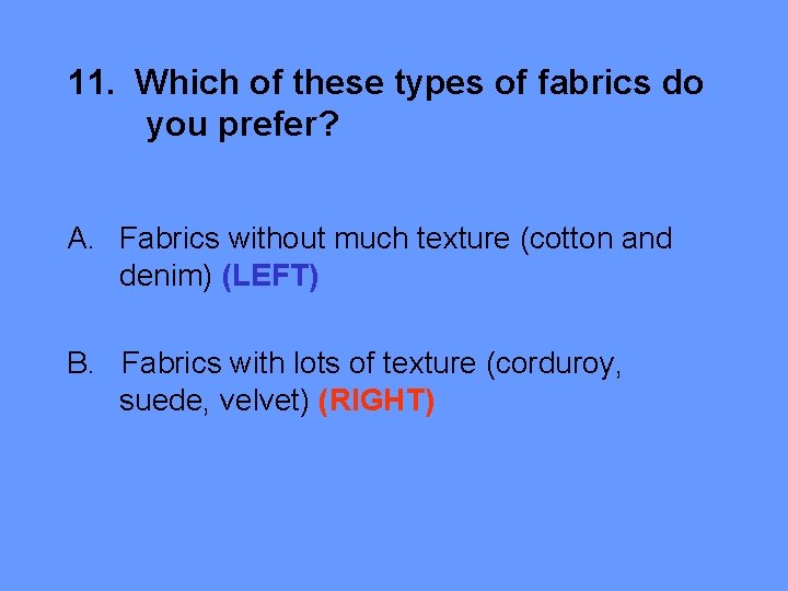 11. Which of these types of fabrics do you prefer? A. Fabrics without much