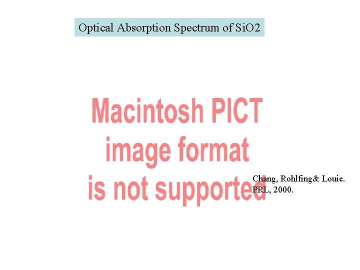 Optical Absorption Spectrum of Si. O 2 Chang, Rohlfing& Louie. PRL, 2000. 