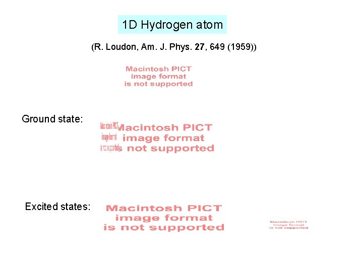 1 D Hydrogen atom (R. Loudon, Am. J. Phys. 27, 649 (1959)) Ground state: