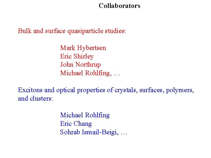 Collaborators Bulk and surface quasiparticle studies: Mark Hybertsen Eric Shirley John Northrup Michael Rohlfing,