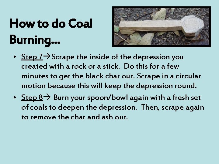 How to do Coal Burning… • Step 7 Scrape the inside of the depression