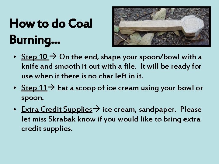 How to do Coal Burning… • Step 10 On the end, shape your spoon/bowl