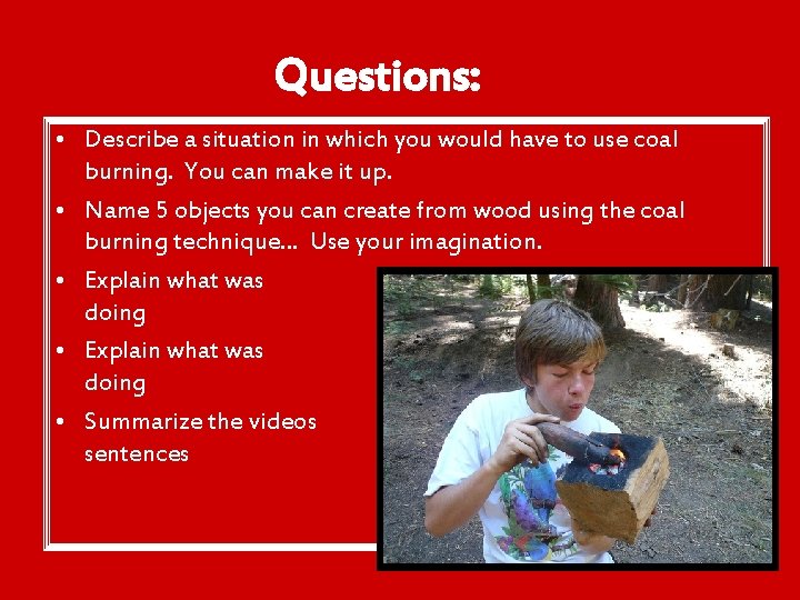 Questions: • Describe a situation in which you would have to use coal burning.