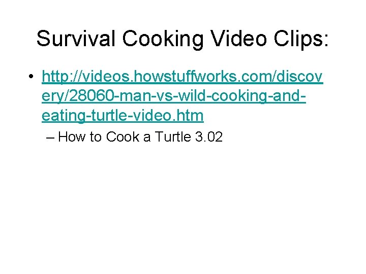 Survival Cooking Video Clips: • http: //videos. howstuffworks. com/discov ery/28060 -man-vs-wild-cooking-andeating-turtle-video. htm – How