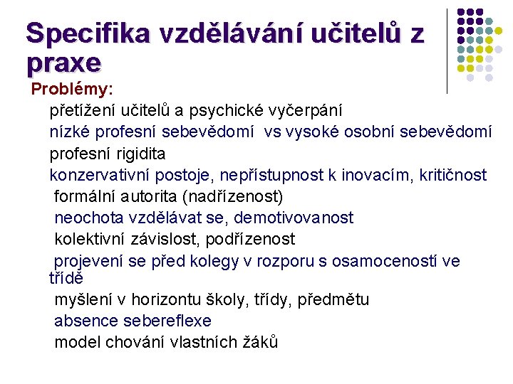 Specifika vzdělávání učitelů z praxe Problémy: přetížení učitelů a psychické vyčerpání • nízké profesní