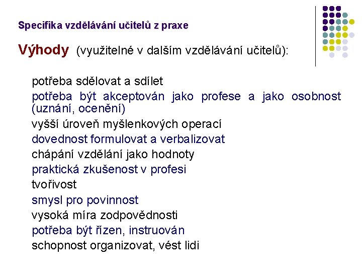 Specifika vzdělávání učitelů z praxe Výhody (využitelné v dalším vzdělávání učitelů): • potřeba sdělovat