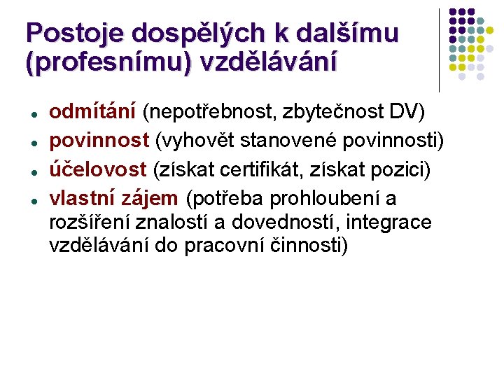 Postoje dospělých k dalšímu (profesnímu) vzdělávání odmítání (nepotřebnost, zbytečnost DV) povinnost (vyhovět stanovené povinnosti)