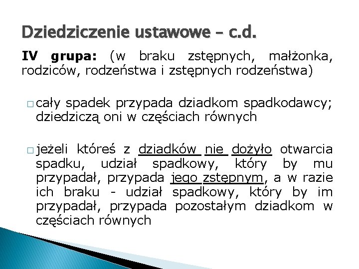 Dziedziczenie ustawowe – c. d. IV grupa: (w braku zstępnych, małżonka, rodziców, rodzeństwa i