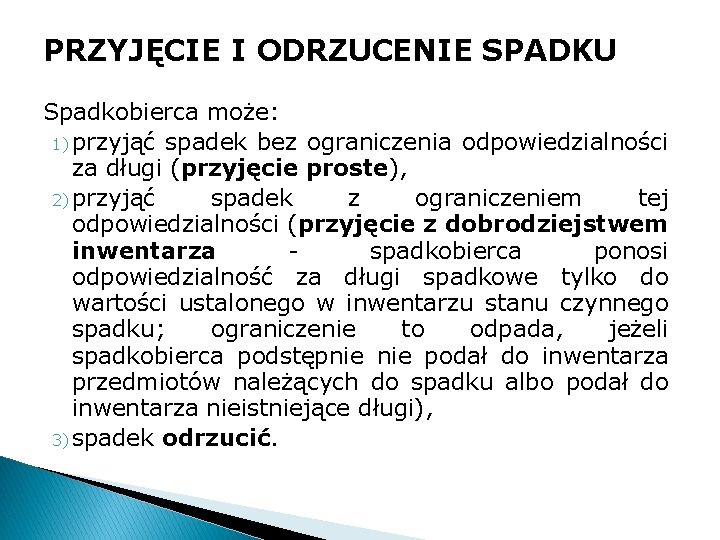 PRZYJĘCIE I ODRZUCENIE SPADKU Spadkobierca może: 1) przyjąć spadek bez ograniczenia odpowiedzialności za długi