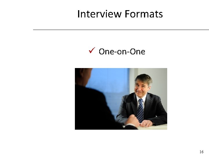 Interview Formats ü One-on-One 16 