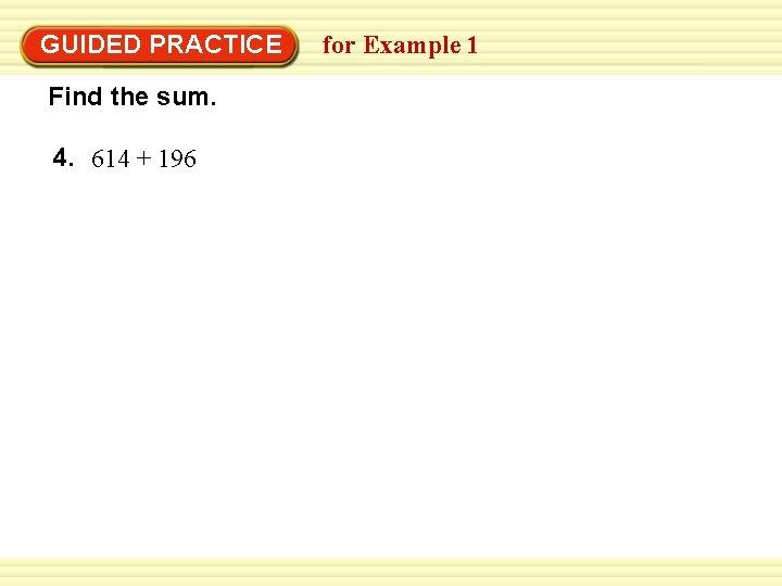GUIDED PRACTICE Find the sum. 4. 614 + 196 for Example 1 