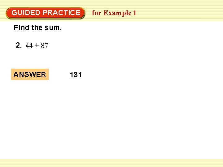 GUIDED PRACTICE Find the sum. 2. 44 + 87 ANSWER 131 for Example 1