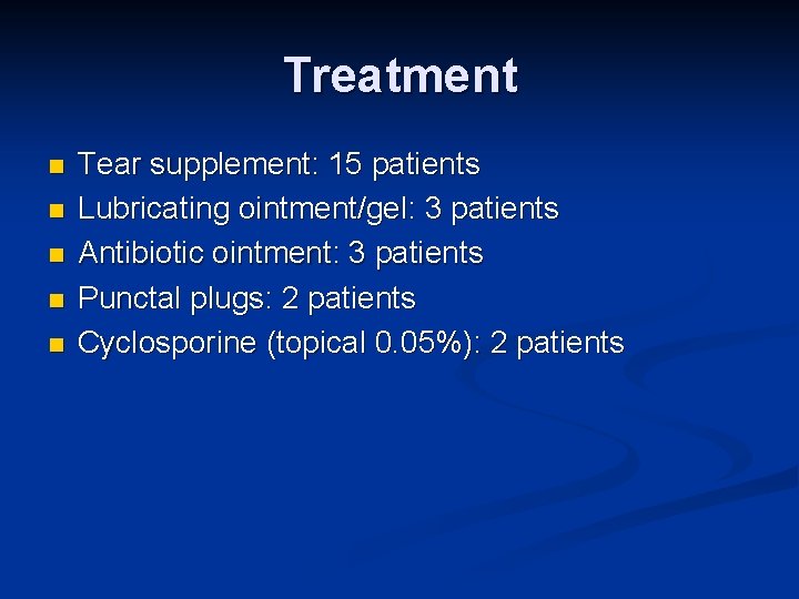 Treatment n n n Tear supplement: 15 patients Lubricating ointment/gel: 3 patients Antibiotic ointment: