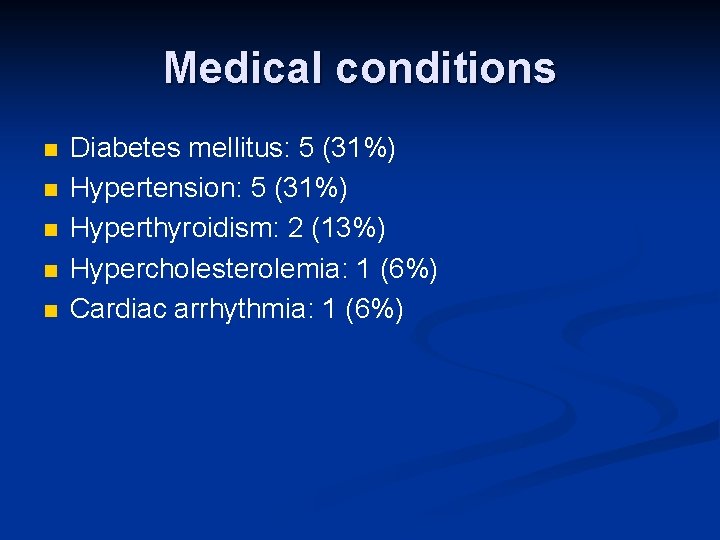 Medical conditions n n n Diabetes mellitus: 5 (31%) Hypertension: 5 (31%) Hyperthyroidism: 2